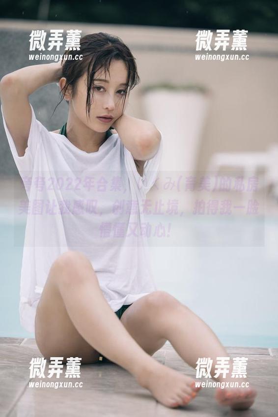 夸夸2022年合集，いくみ(育美)的私房美图让我感叹，创意无止境，拍得我一脸懵懂又动心！